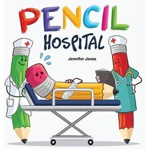 Pencil Hospital: A Story About Caring for Classroom Tools -- Jennifer Jones